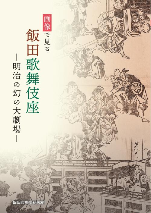 画像で見る　飯田歌舞伎座　−明治の幻の大劇場−